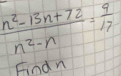  (n^2-13n+72)/n^2-n = 9/17 
Findn