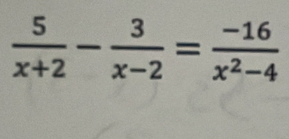  5/x+2 - 3/x-2 = (-16)/x^2-4 