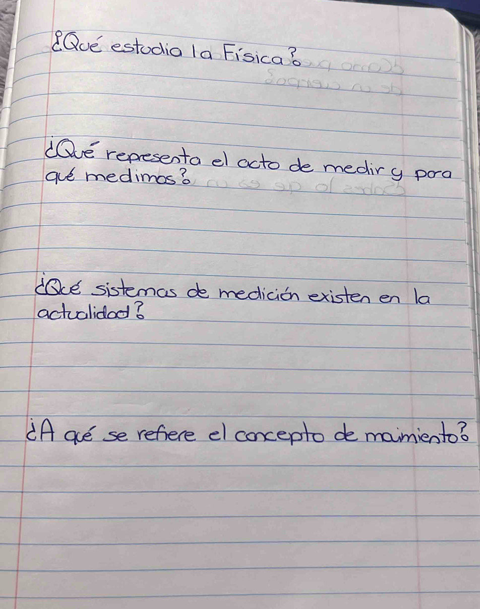 Que estodia la Fisica? 
"Ove representa el acto de mediry poa 
aue medimos? 
dce sistemas de medicion existen en la 
actualidod? 
iA aue se refiere el concepto demaimiento?