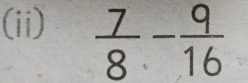 (ii)  7/8 - 9/16 