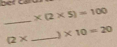 ber ca 
_ * (2* 5)=100
* 10=20
(2* _
x