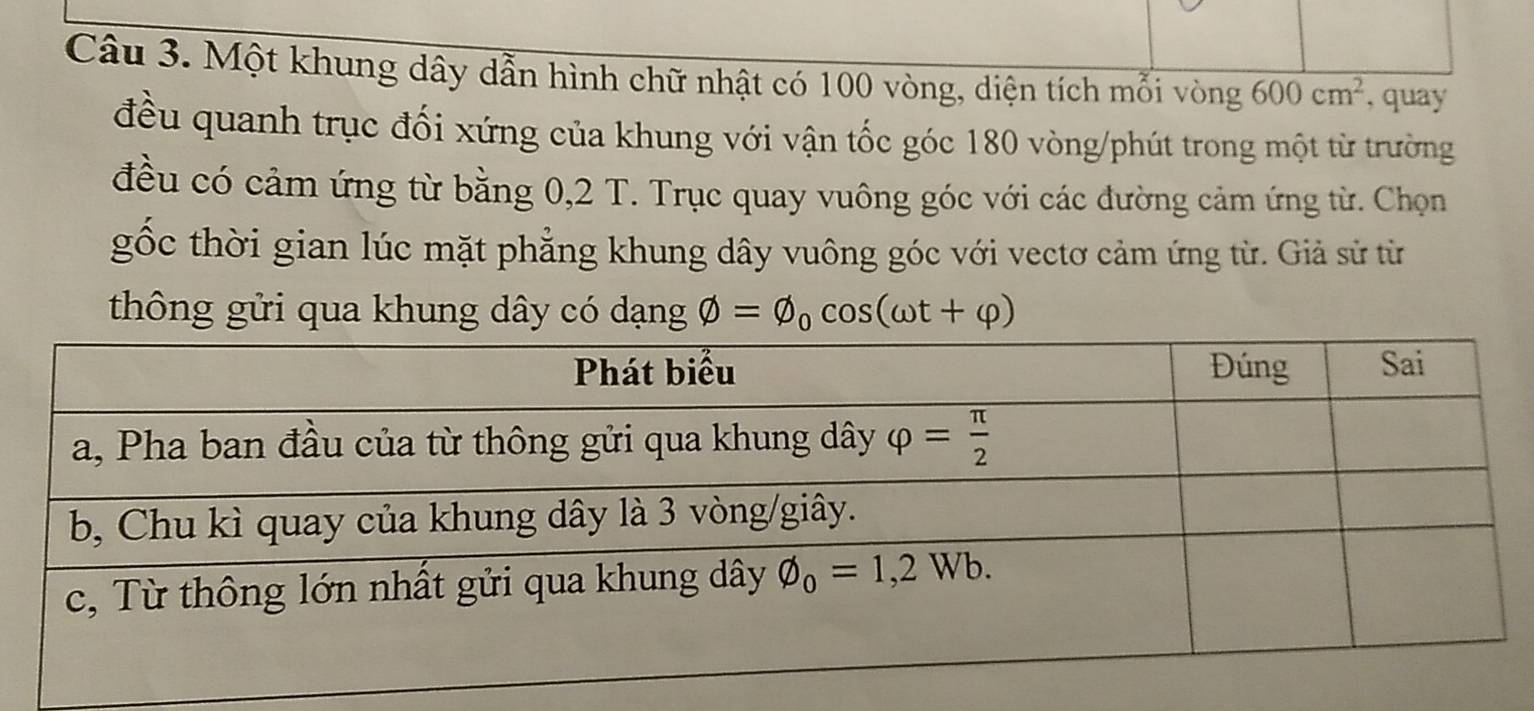 Một khung dây dẫn hình chữ nhật có 100 vòng, diện tích mỗi vòng 600cm^2 , quay
đều quanh trục đối xứng của khung với vận tốc góc 180 vòng/phút trong một từ trường
đều có cảm ứng từ bằng 0,2 T. Trục quay vuông góc với các đường cảm ứng từ. Chọn
gốc thời gian lúc mặt phẳng khung dây vuông góc với vectơ cảm ứng từ. Giả sử từ
thông gửi qua khung dây có dạng phi =phi _0cos (omega t+varphi )