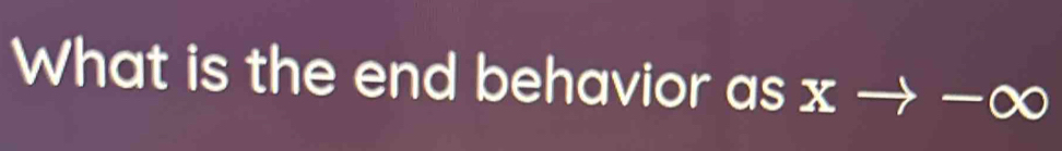 What is the end behavior as x -∞