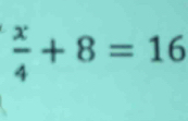  x/4 +8=16