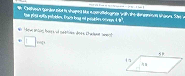 a Víe área en Para fe ga 
Chelsea's garden plot is shaped like a parallelogram with the dimensions shown. She w 
the plot with pebbles. Each bag of pebbles covers 4 ft². 
# How many bags of pebbles does Chelsea need? 
□ tags