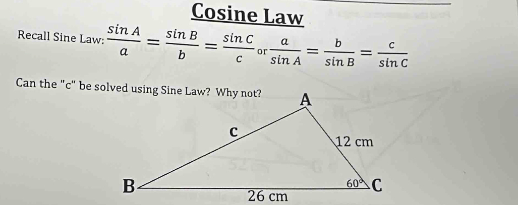 Cosine Law
Recall Sine Law:  sin A/a = sin B/b = sin C/c or a/sin A = b/sin B = c/sin C 