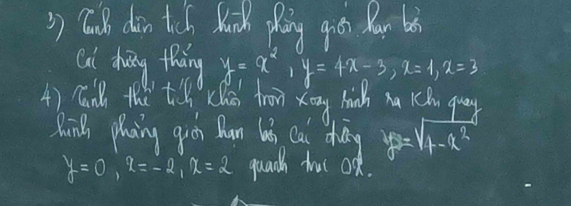 CB din tch Kind phang gio Rar bi
Ci duāng thang y=x^2, y=4x-3, x=1, x=3
4) canh the tch Che fromn xony hanhx
Zhing phaing qión han ló cai dhāng y=sqrt(1-x^2)
y=0, q=-2, z=2 guath brut ok.