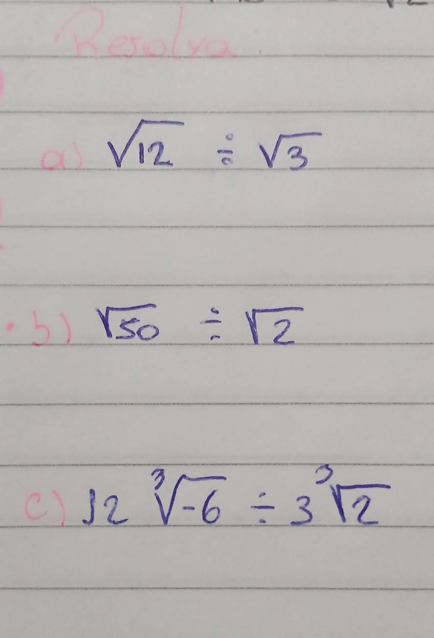 a sqrt(12)/ sqrt(3)
b) sqrt(50)/ sqrt(2)
() 12sqrt[3](-6)/ 3sqrt[3](2)