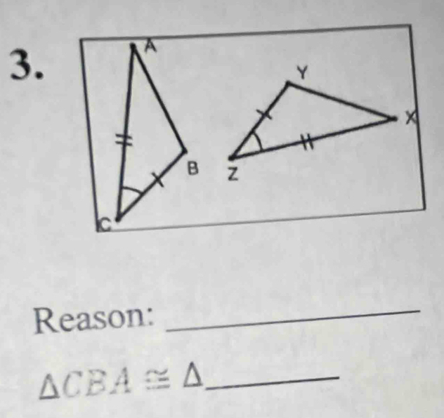 A
Y
B Z
c
Reason:_
△ CBA≌ △ _