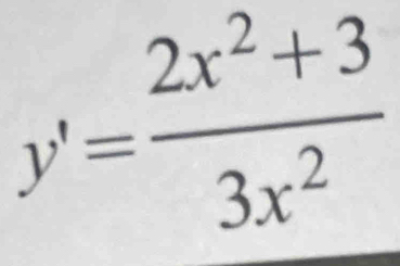 y'= (2x^2+3)/3x^2 