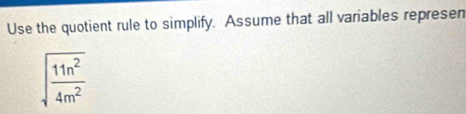 Use the quotient rule to simplify. Assume that all variables repre sen sqrt(frac 11n^2)4m^2