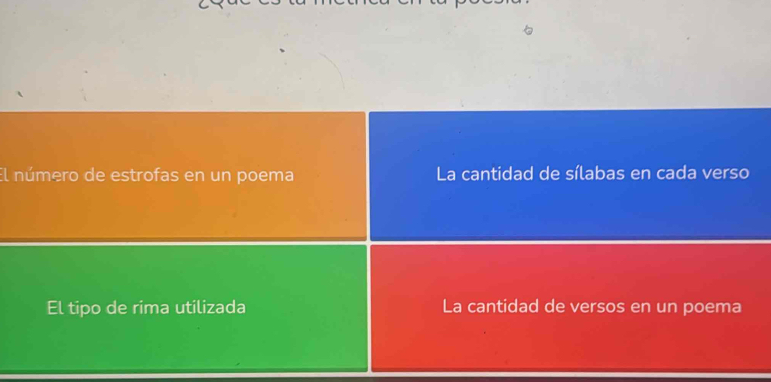 El número de estrofas en un poema La cantidad de sílabas en cada verso 
El tipo de rima utilizada La cantidad de versos en un poema