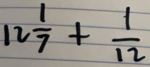 Solved: 12 1/7 + 1/12 [Math]