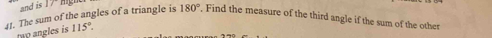 and is 17° mgne 
41. The sum of the angles of a triangle is 180°. Find the measure of the third angle if the sum of the other 
two angles is 115°.
270