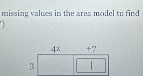 missing values in the area model to find 
)
4z +7
3
|