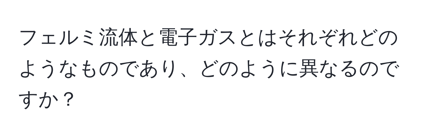 フェルミ流体と電子ガスとはそれぞれどのようなものであり、どのように異なるのですか？