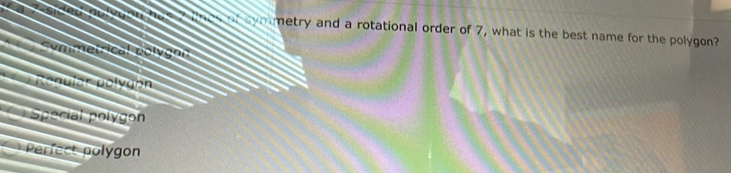 ayometry and a rotational order of 7, what is the best name for the polygon? 
Special pológon 
Perfect polygon