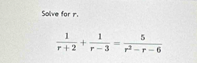 Solve for r.
 1/r+2 + 1/r-3 = 5/r^2-r-6 