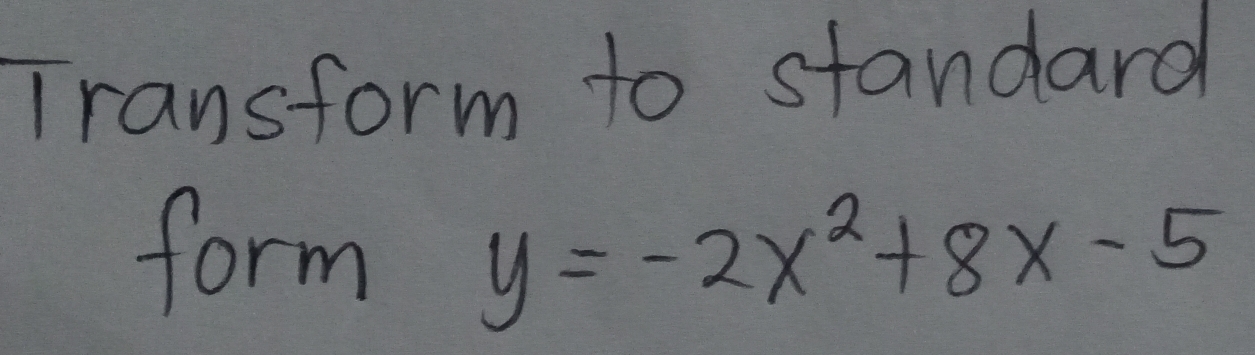 Transform to standard 
form y=-2x^2+8x-5