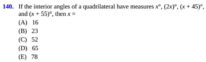 If the interior angles of a quadrilateral have measures x°, (2x)^circ , (x+45)^circ , 
and (x+55)^circ  , then x=
(A) 16
(B) 23
(C) 52
(D) 65
(E) 78