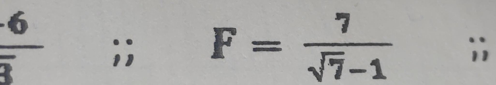  6/i 
L;;
F= 7/sqrt(7)-1 ;;