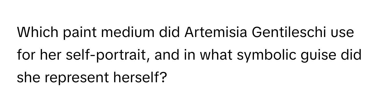 Which paint medium did Artemisia Gentileschi use for her self-portrait, and in what symbolic guise did she represent herself?