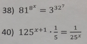 81^(8^x)=3^(32^7)
40) 125^(x+1)·  1/5 = 1/25^x 