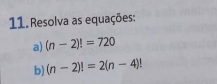 Resolva as equações: 
a) (n-2)!=720
b) (n-2)!=2(n-4)!