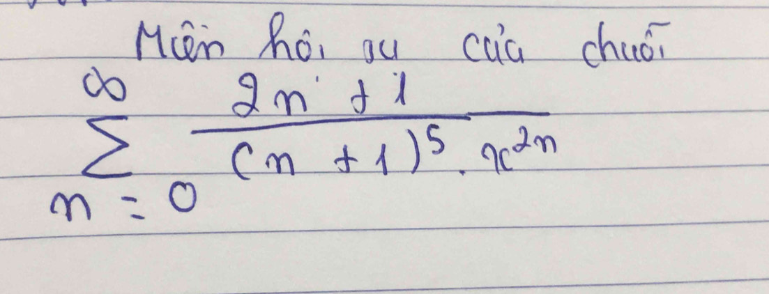 Min hói ou caa chuói
sumlimits _(n=0)^(∈fty)frac 2n+1(n+1)^5· x^(2n)