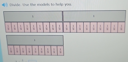 Divide. Use the models to help you.
1
1
 1/9   1/9   1/9   1/9   1/9   1/9   1/9   1/9 
1
 1/9   1/9   1/9   1/9   1/9   1/9   1/9   1/9   1/9 