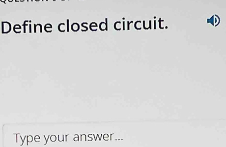 Define closed circuit. 
Type your answer...