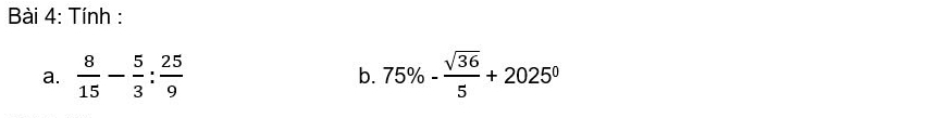 Tính : 
a.  8/15 - 5/3 : 25/9  75% - sqrt(36)/5 +2025^0
b.