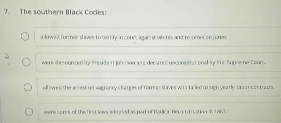 Solved: The southern Black Codes: allowed former slaves to testify in ...