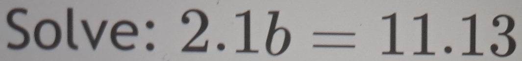 Solve: 2.1b=11.13