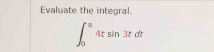 Evaluate the integral.
∈t _0^(π)4tsin 3tdt