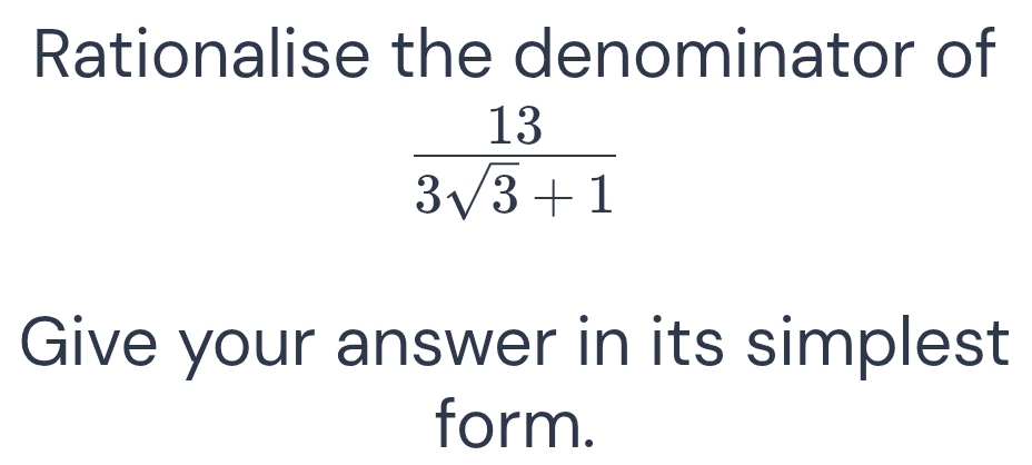 Rationalise the denominator of
 13/3sqrt(3)+1 
Give your answer in its simplest 
form.