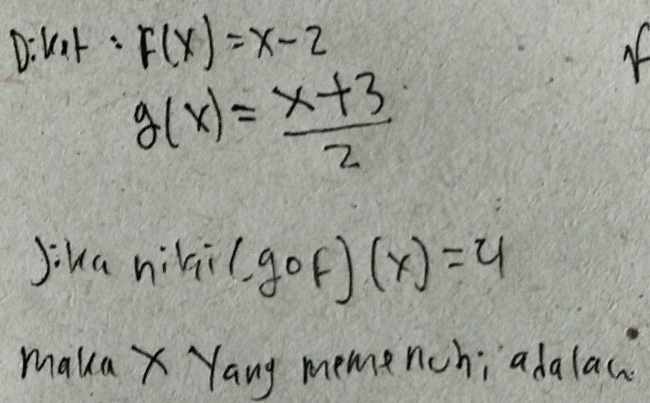 Dikt : F(x)=x-2 N
g(x)= (x+3)/2 
Jika nini (gof)(x)=4
makaX Yang memench; adalac.