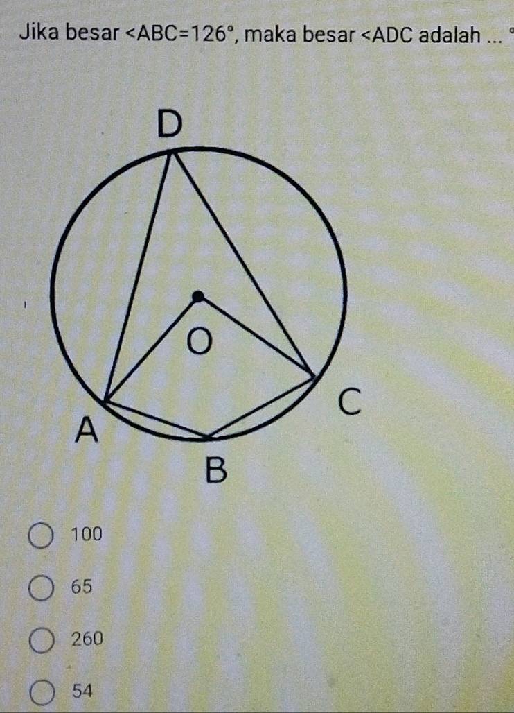 Jika besar ∠ ABC=126° , maka besar ∠ ADC adalah ...°
100
65
260
54