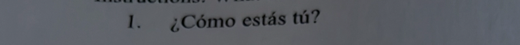 ¿Cómo estás tú?