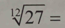 sqrt[12](27)=