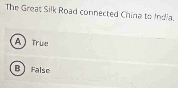 The Great Silk Road connected China to India.
ATrue
B False