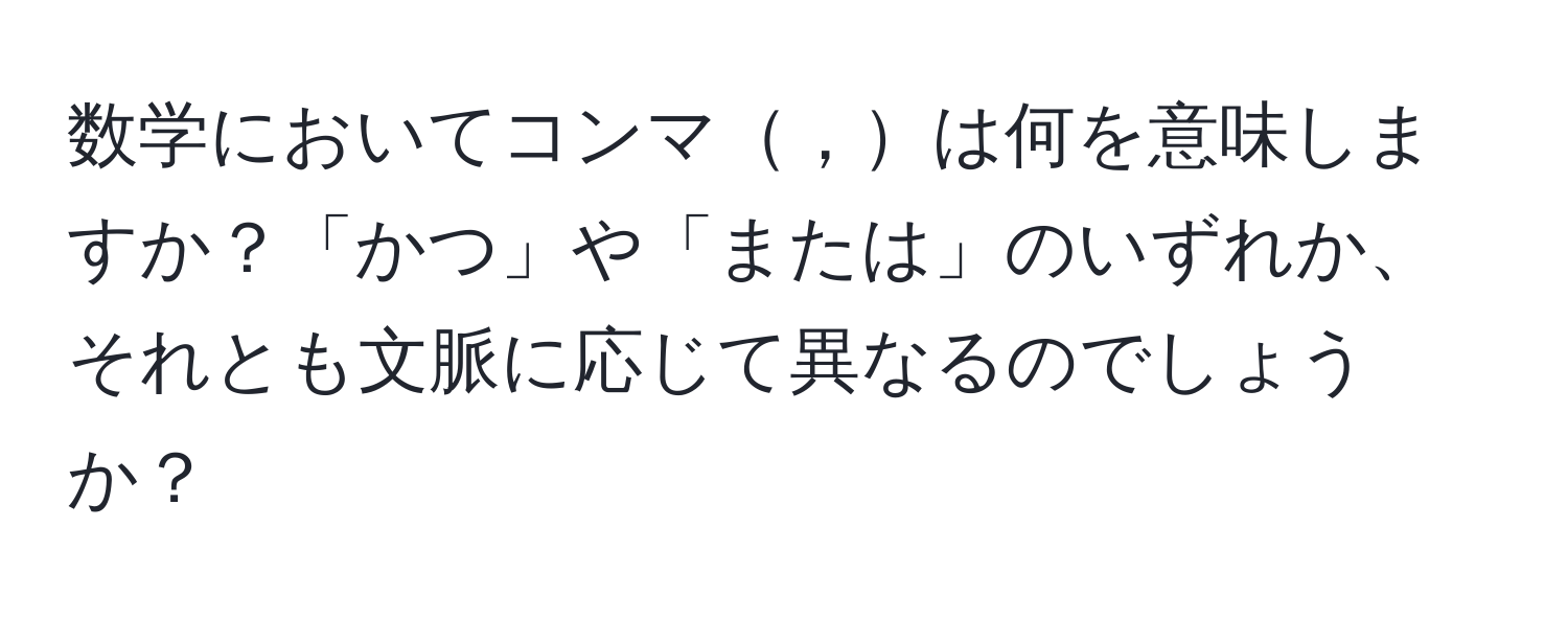 数学においてコンマ，は何を意味しますか？「かつ」や「または」のいずれか、それとも文脈に応じて異なるのでしょうか？