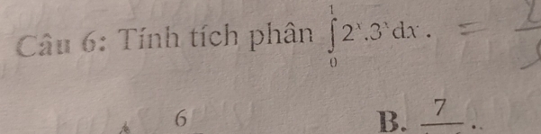 Tính tích phân ∈tlimits _0^(12^x).3^xdx.
6
B. frac 7...