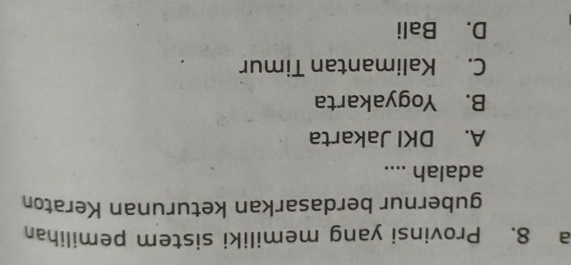 a 8. Provinsi yang memiliki sistem pemilihan
gubernur berdasarkan keturunan Keraton
adalah ....
A. DKI Jakarta
B. Yogyakarta
C. Kalimantan Timur
D. Bali