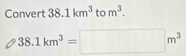 Convert 38.1km^3 to m^3.
38.1km^3=□ m^3