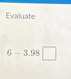 Evaluate
6-3.98□