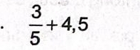  3/5 +4,5