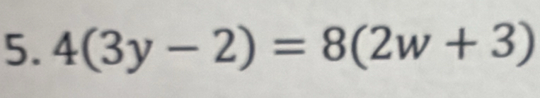 4(3y-2)=8(2w+3)