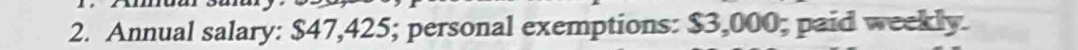 Annual salary: $47,425; personal exemptions: $3,000; paid weekly.