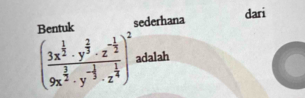 Bentuk sederhana dari
(frac 3x^(frac 1)2· y^(frac 2)3· z^(-frac 1)29x^(frac 3)2· y^(-frac 1)3· z^(frac 1)4)^2 adalah